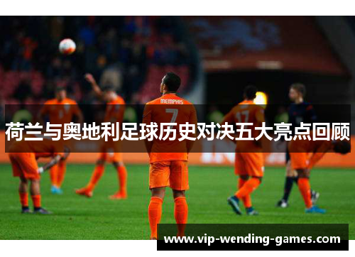 荷兰与奥地利足球历史对决五大亮点回顾