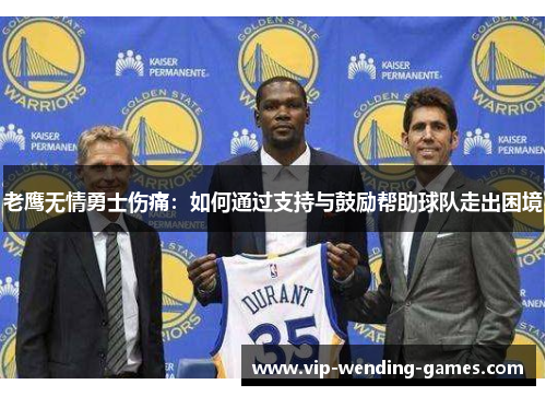 老鹰无情勇士伤痛：如何通过支持与鼓励帮助球队走出困境