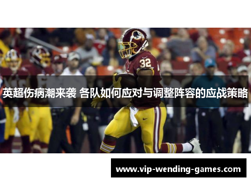 英超伤病潮来袭 各队如何应对与调整阵容的应战策略