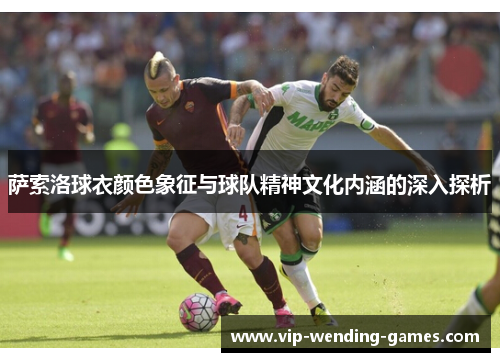 萨索洛球衣颜色象征与球队精神文化内涵的深入探析