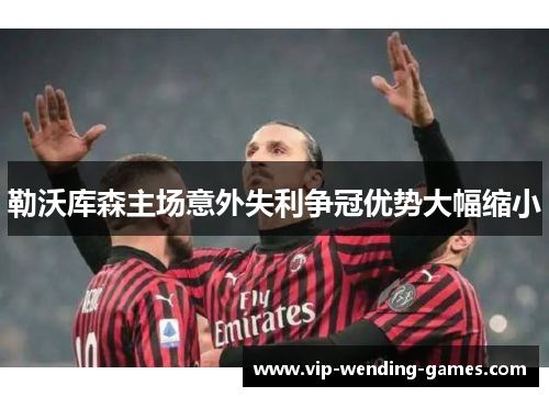 勒沃库森主场意外失利争冠优势大幅缩小